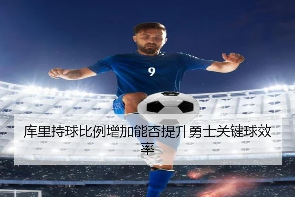 库里持球比例增加能否提升勇士关键球效率